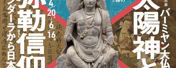 春季特別展「文明の十字路・バーミヤン大仏の太陽神と弥勒信仰—ガンダーラから日本へ—」