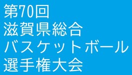 ◆終了◆　第70回　滋賀県総合バスケットボール選手権大会